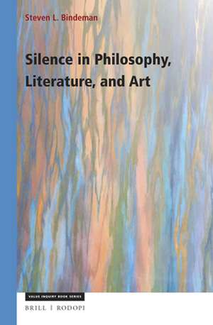 Silence in Philosophy, Literature, and Art de Steven Bindeman