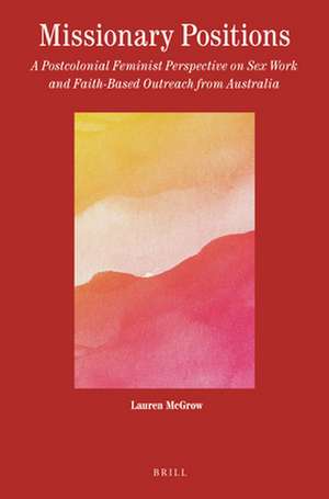 Missionary Positions: A Postcolonial Feminist Perspective on Sex Work and Faith-Based Outreach from Australia de Lauren Mcgrow