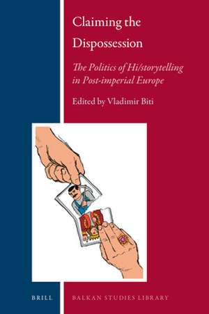 Claiming the Dispossession: The Politics of Hi/storytelling in Post-imperial Europe de Vladimir Biti