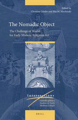 The Nomadic Object: The Challenge of World for Early Modern Religious Art de Christine Göttler