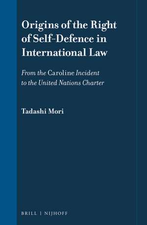 Origins of the Right of Self-Defence in International Law: From the Caroline Incident to the United Nations Charter de Tadashi Mori