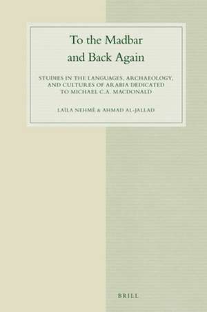 To the Madbar and Back Again: Studies in the languages, archaeology, and cultures of Arabia dedicated to Michael C.A. Macdonald de Laïla Nehmé