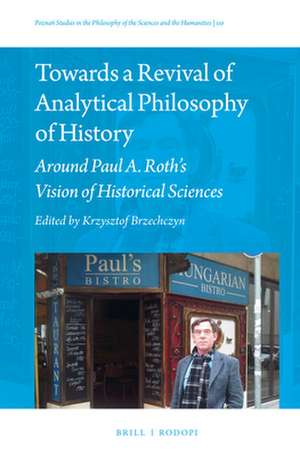 Towards a Revival of Analytical Philosophy of History: Around Paul A. Roth's Vision of Historical Sciences de Krzysztof Brzechczyn