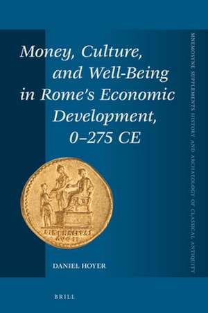 Money, Culture, and Well-Being in Rome's Economic Development, 0-275 CE de Daniel Hoyer