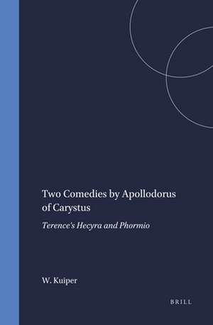 Two Comedies by Apollodorus of Carystus: Terence's Hecyra and Phormio de W.E.J. Kuiper