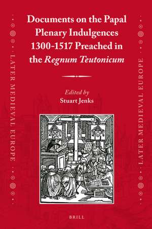 Documents on the Papal Plenary Indulgences 1300-1517 Preached in the <i>Regnum Teutonicum</i> de Stuart Jenks