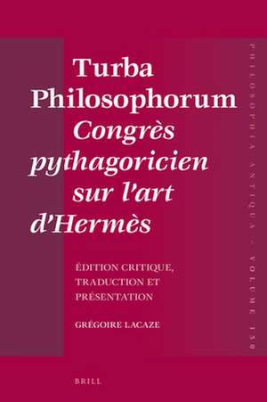 <i>Turba Philosophorum</i> Congrès pythagoricien sur l’art d’Hermès: Edition critique, traduction et présentation de Grégoire Lacaze