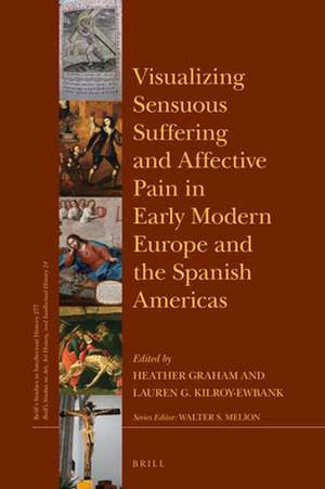 Visualizing Sensuous Suffering and Affective Pain in Early Modern Europe and the Spanish Americas de Heather Graham