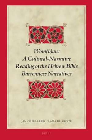 Wom(b)an: A Cultural-Narrative Reading of the Hebrew Bible Barrenness Narratives de Janice P. De-Whyte