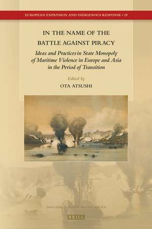 In the Name of the Battle against Piracy: Ideas and Practices in State Monopoly of Maritime Violence in Europe and Asia in the Period of Transition de Atsushi Ota