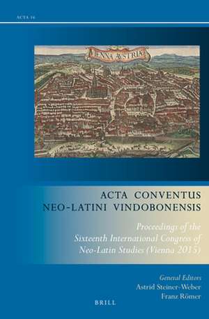 Acta Conventus Neo-Latini Vindobonensis: Proceedings of the Sixteenth International Congress of Neo-Latin Studies (Vienna 2015) de Astrid Steiner-Weber