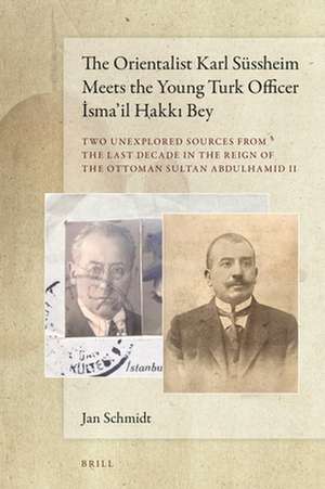 The Orientalist Karl Süssheim Meets the Young Turk Officer İsma’il Hakkı Bey: Two Unexplored Sources from the Last Decade in the Reign of the Ottoman Sultan Abdulhamid II de Jan Schmidt