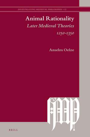 Animal Rationality: Later Medieval Theories 1250-1350 de Anselm Oelze