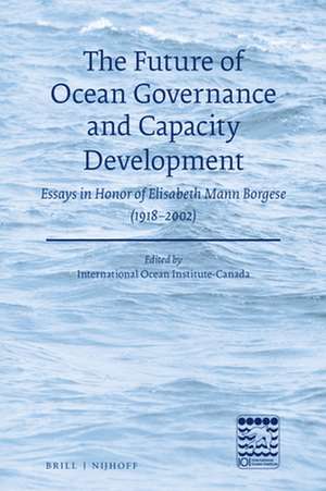 The Future of Ocean Governance and Capacity Development: Essays in Honor of Elisabeth Mann Borgese (1918-2002) de International Ocean Institute - Canada