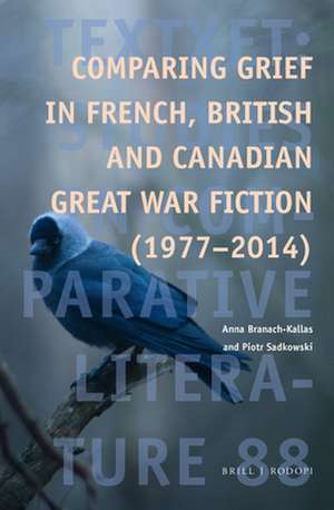 Comparing Grief in French, British and Canadian Great War Fiction (1977-2014) de Anna Branach-Kallas