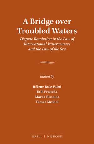 A Bridge over Troubled Waters: Dispute Resolution in the Law of International Watercourses and the Law of the Sea de Helene Ruiz Fabri