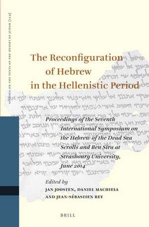 The Reconfiguration of Hebrew in the Hellenistic Period: Proceedings of the Seventh International Symposium on the Hebrew of the Dead Sea Scrolls and Ben Sira at Strasbourg University, June 2014 de Jan Joosten