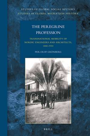 The Peregrine Profession: Transnational Mobility of Nordic Engineers and Architects, 1880-1930 de Per-Olof Grönberg