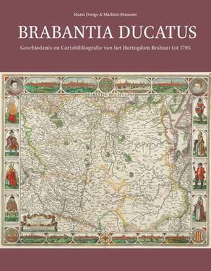 Brabantia Ducatus: Geschiedenis en Cartobibliografie van het Hertogdom Brabant tot 1795 de Mario Dorigo