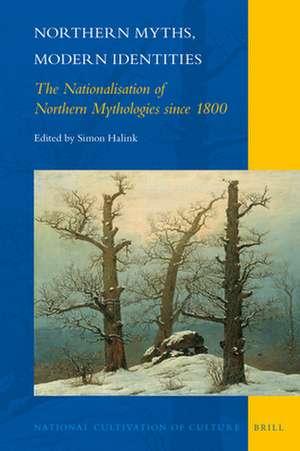 Northern Myths, Modern Identities: The Nationalisation of Northern Mythologies Since 1800 de Simon Halink