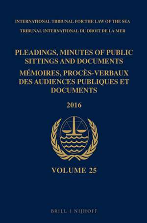 Pleadings, Minutes of Public Sittings and Documents / Mémoires, procès-verbaux des audiences publiques et documents, Volume 25 (2016) de Intl. Tribunal for the Law of the Sea