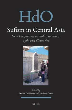 Sufism in Central Asia: New Perspectives on Sufi Traditions, 15th-21st Centuries de Devin DeWeese