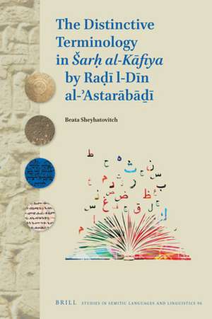 The Distinctive Terminology in <i>Šarḥ al-Kāfiya</i> by Raḍī al-Dīn al-ʾAstarābāḏī de Beata Sheyhatovitch