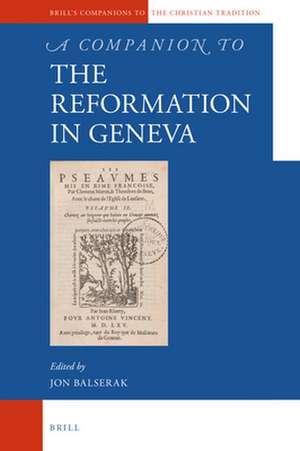 A Companion to the Reformation in Geneva de Jon Balserak