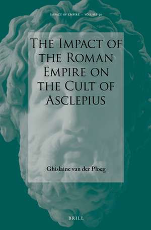 The Impact of the Roman Empire on the Cult of Asclepius de Ghislaine van der Ploeg