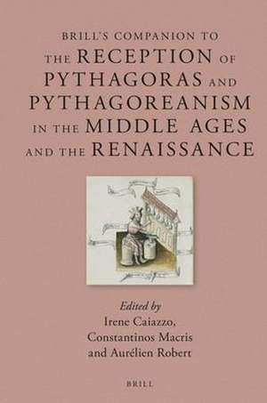 Brill's Companion to the Reception of Pythagoras and Pythagoreanism in the Middle Ages and the Renaissance de Irene Caiazzo