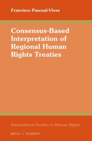 Consensus-Based Interpretation of Regional Human Rights Treaties de Francisco Pascual-Vives