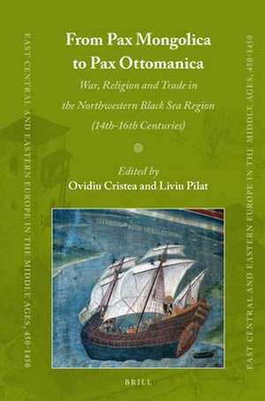 From Pax Mongolica to Pax Ottomanica: War, Religion and Trade in the Northwestern Black Sea Region (14th-16th Centuries) de Ovidiu Cristea