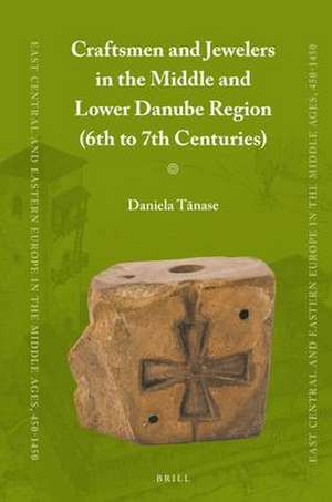 Craftsmen and Jewelers in the Middle and Lower Danube Region (6th to 7th Centuries) de Daniela Tănase