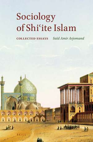 Sociology of Shiʿite Islam: Collected Essays de Saïd Amir Arjomand