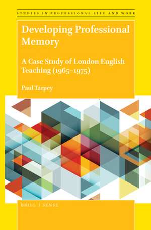 Developing Professional Memory: A Case Study of London English Teaching (1965–1975) de Paul Tarpey