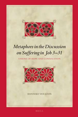 Metaphors in the Discussion on Suffering in Job 3–31: Visions of Hope and Consolation de Hanneke van Loon