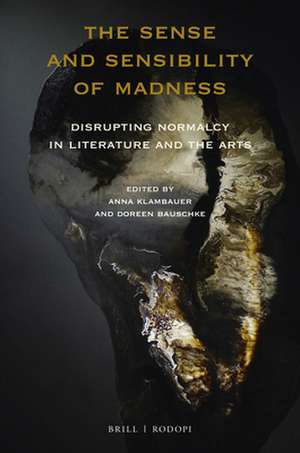 The Sense and Sensibility of Madness: Disrupting Normalcy in Literature and the Arts de Doreen Bauschke