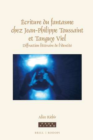 Écriture du fantasme chez Jean-Philippe Toussaint et Tanguy Viel: Diffraction littéraire de l’identité de Alice Richir