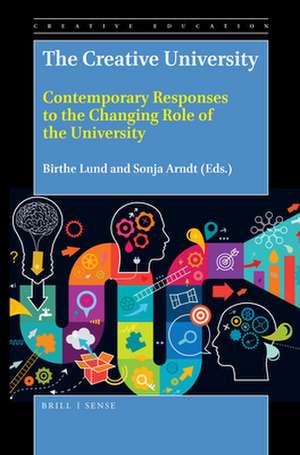 The Creative University: Contemporary Responses to the Changing Role of the University de Birthe Lund