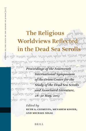 The Religious Worldviews Reflected in the Dead Sea Scrolls: Proceedings of the Fourteenth International Symposium of the Orion Center for the Study of the Dead Sea Scrolls and Associated Literature, 28–30 May, 2013 de Ruth A. Clements