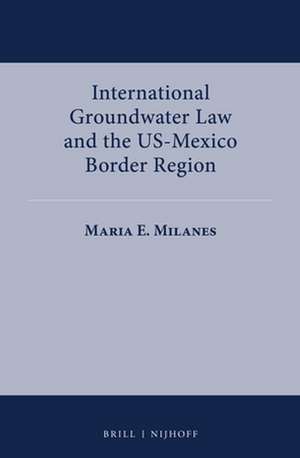 International Groundwater Law and the US-Mexico Border Region de Maria E. Milanes