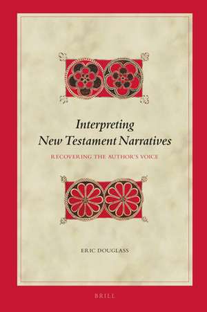 Interpreting New Testament Narratives: Recovering the Author's Voice de Eric J. Douglass