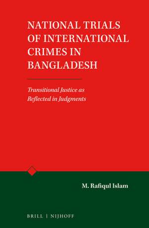 National Trials of International Crimes in Bangladesh: Transitional Justice as Reflected in Judgments de M. Rafiqul Islam