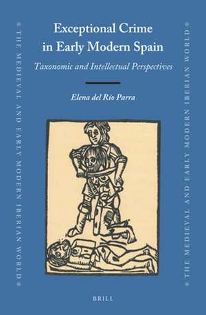 Exceptional Crime in Early Modern Spain: Taxonomic and Intellectual Perspectives de Elena del Río Parra