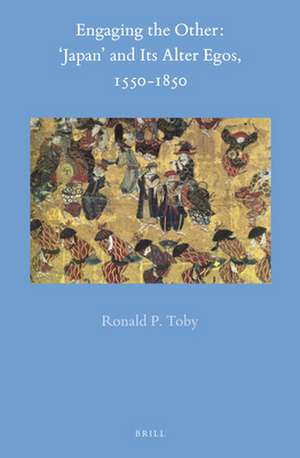 Engaging the Other: 'Japan' and Its Alter-Egos, 1550-1850 de Ronald P. Toby