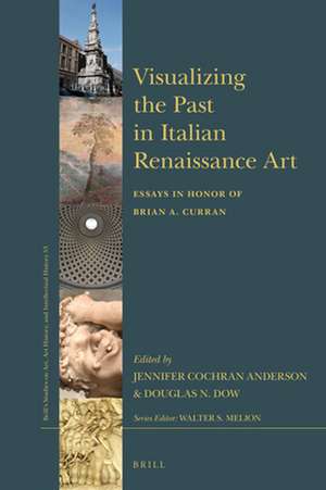 Visualizing the Past in Italian Renaissance Art: Essays in Honor of Brian A. Curran de Jennifer Cochran Anderson