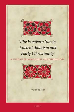 The Firstborn Son in Ancient Judaism and Early Christianity: A Study of Primogeniture and Christology de Kyu Seop Kim