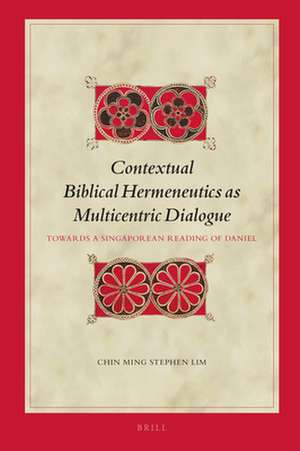 Contextual Biblical Hermeneutics as Multicentric Dialogue: Towards a Singaporean Reading of Daniel de Chin Ming Stephen Lim