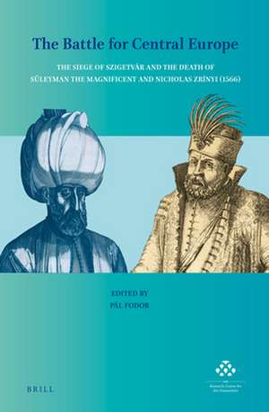 The Battle for Central Europe: The Siege of Szigetvár and the Death of Süleyman the Magnificent and Nicholas Zrínyi (1566) de Pál Fodor