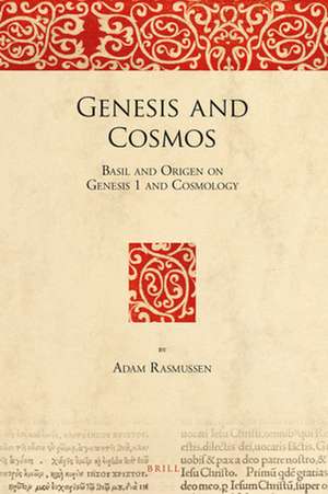 Genesis and Cosmos: Basil and Origen on Genesis 1 and Cosmology de Adam Rasmussen